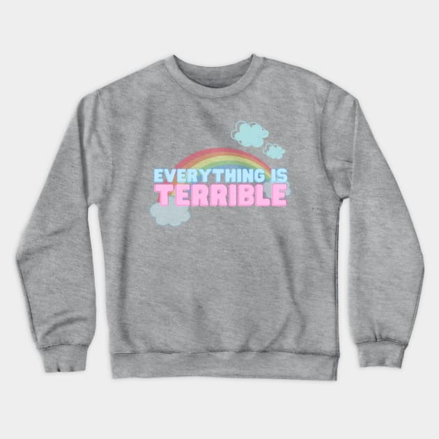 Everything is Terrible Crewneck Sweatshirt by Ellidegg